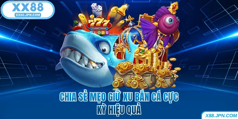 Mẹo Giữ Xu Bắn Cá Giúp Hội Viên Không Bao Giờ Cháy Túi 4 Mẹo Giữ Xu Bắn Cá Giúp Hội Viên Không Bao Giờ Cháy Túi